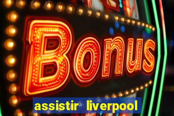 assistir liverpool x real madrid futemax